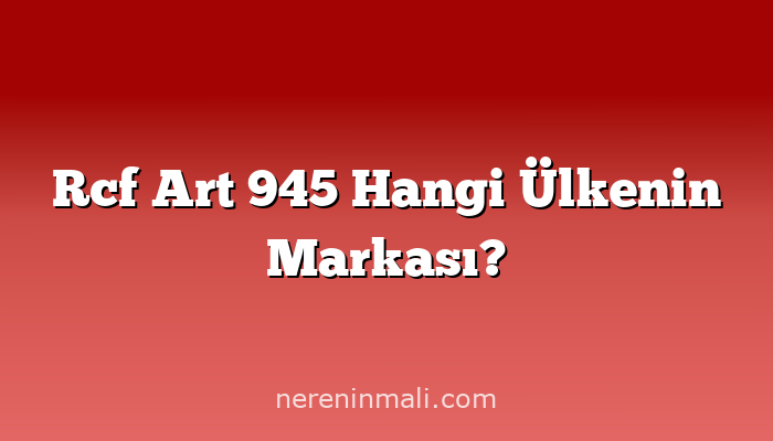 Rcf Art 945 Hangi Ülkenin Markası?