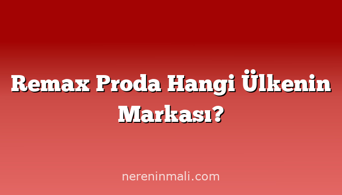 Remax Proda Hangi Ülkenin Markası?