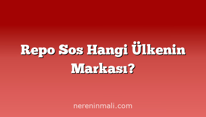 Repo Sos Hangi Ülkenin Markası?