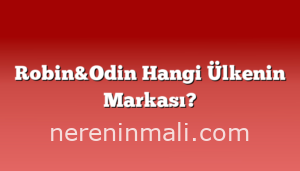 Robin&Odin Hangi Ülkenin Markası?