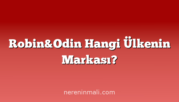 Robin&Odin Hangi Ülkenin Markası?