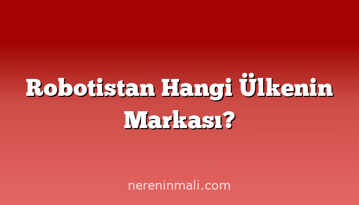 Robotistan Hangi Ülkenin Markası?