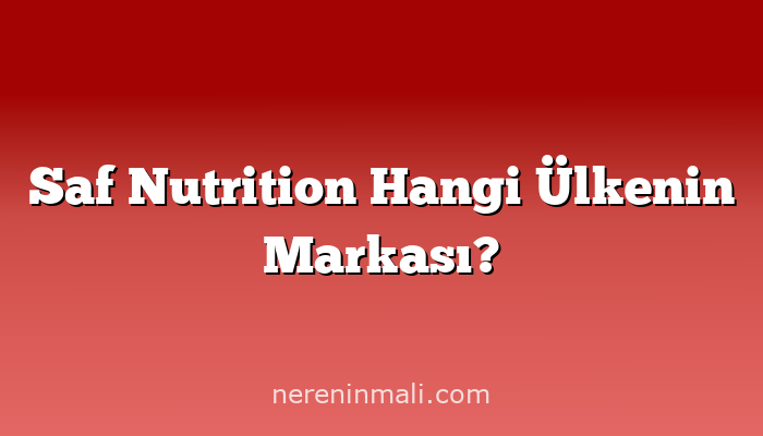 Saf Nutrition Hangi Ülkenin Markası?