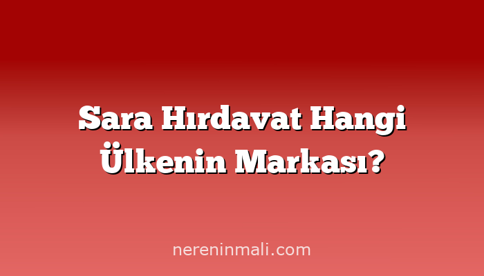 Sara Hırdavat Hangi Ülkenin Markası?