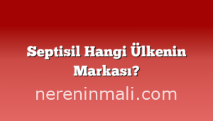 Septisil Hangi Ülkenin Markası?