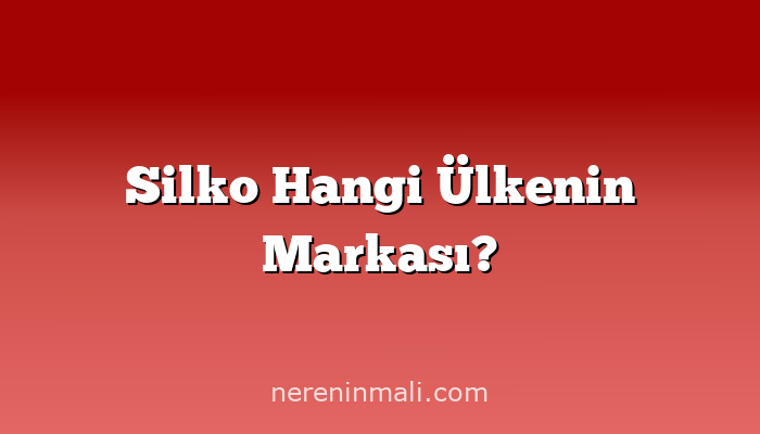 Silko Hangi Ülkenin Markası?