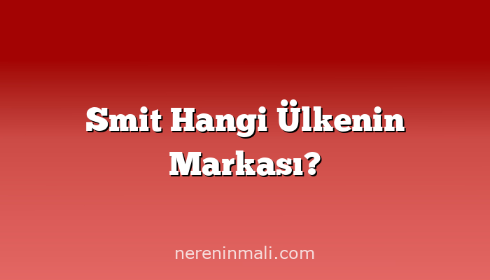 Smit Hangi Ülkenin Markası?