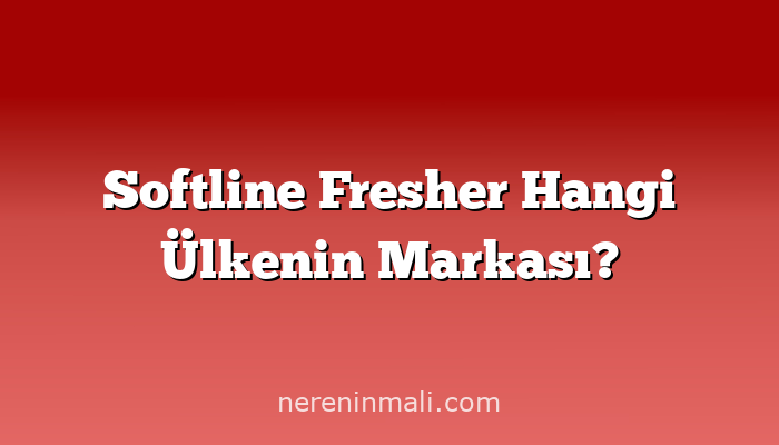 Softline Fresher Hangi Ülkenin Markası?