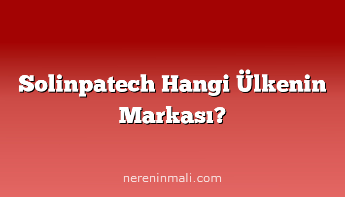 Solinpatech Hangi Ülkenin Markası?