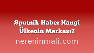 Sputnik Haber Hangi Ülkenin Markası?