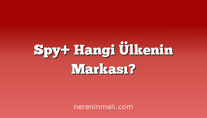 Spy+ Hangi Ülkenin Markası?