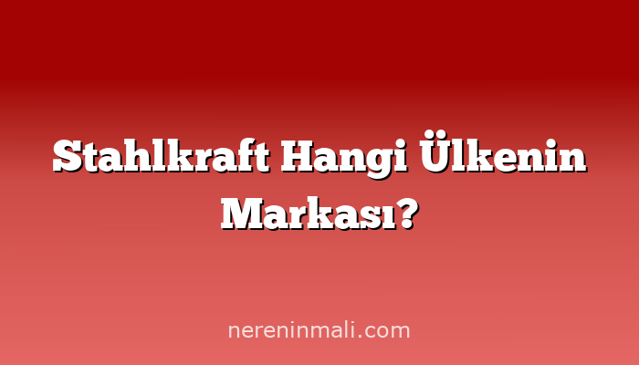 Stahlkraft Hangi Ülkenin Markası?