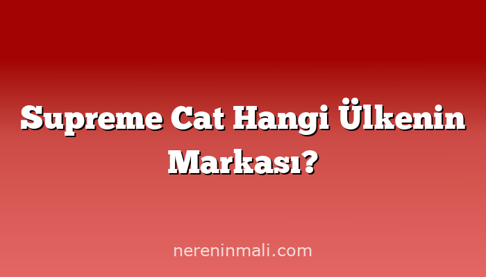 Supreme Cat Hangi Ülkenin Markası?