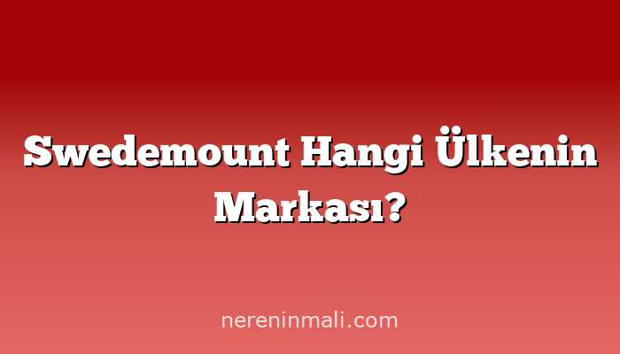 Swedemount Hangi Ülkenin Markası?