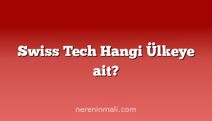 Swiss Tech Hangi Ülkeye ait?