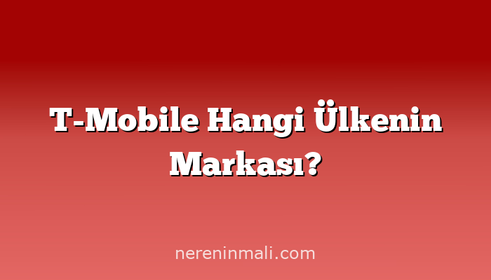 T-Mobile Hangi Ülkenin Markası?