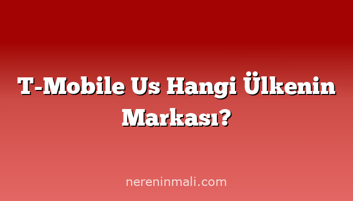 T-Mobile Us Hangi Ülkenin Markası?