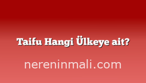 Taifu Hangi Ülkeye ait?