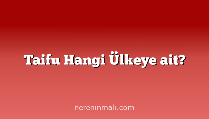 Taifu Hangi Ülkeye ait?