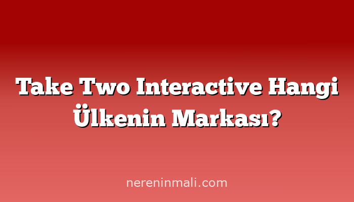 Take Two Interactive Hangi Ülkenin Markası?