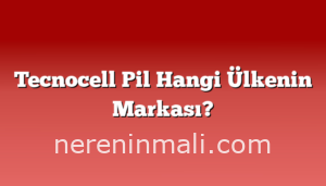 Tecnocell Pil Hangi Ülkenin Markası?