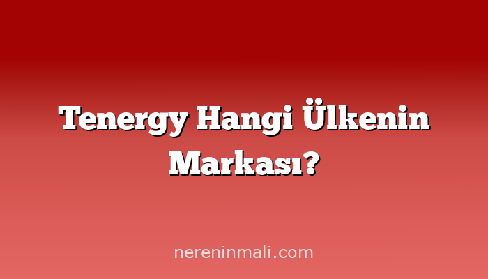 Tenergy Hangi Ülkenin Markası?