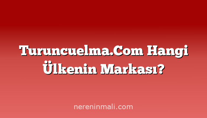 Turuncuelma.Com Hangi Ülkenin Markası?