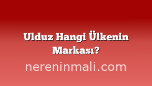 Ulduz Hangi Ülkenin Markası?