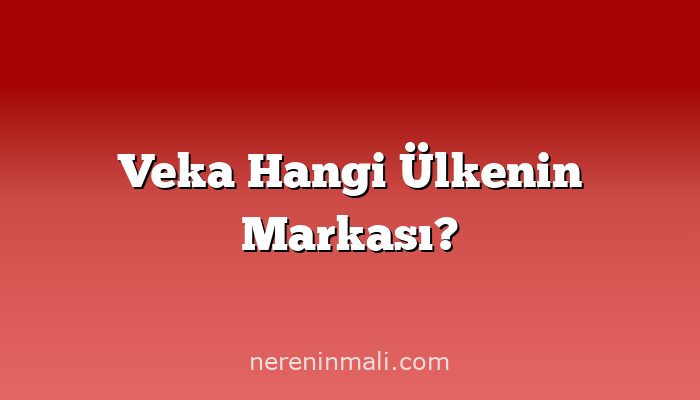 Veka Hangi Ülkenin Markası?