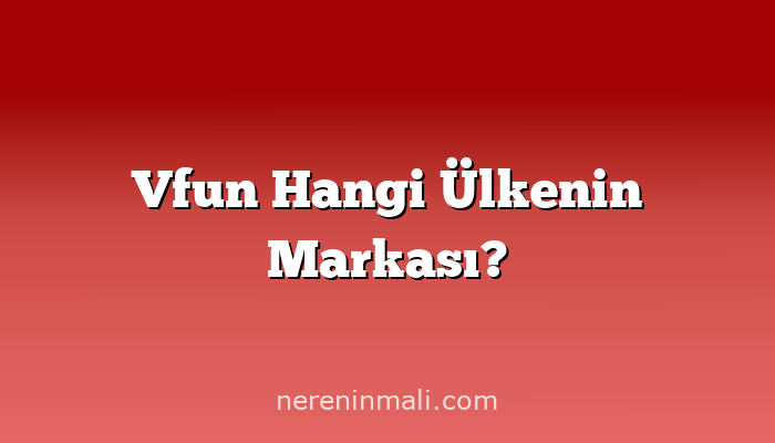 Vfun Hangi Ülkenin Markası?