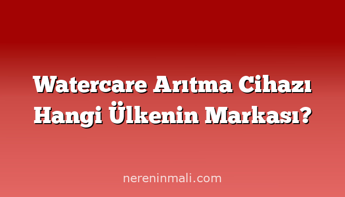 Watercare Arıtma Cihazı Hangi Ülkenin Markası?