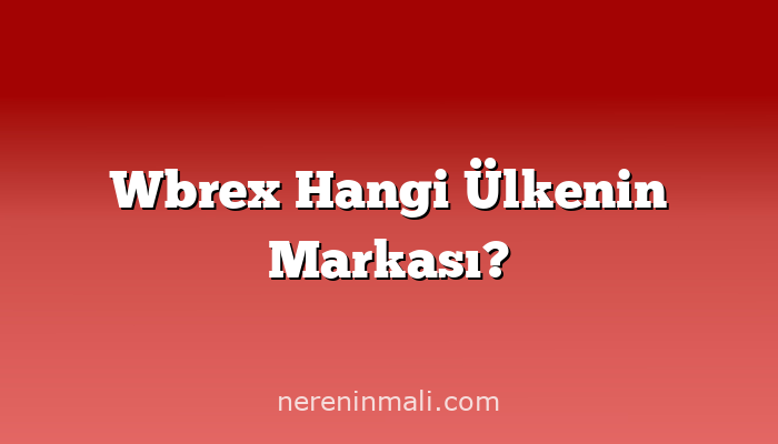 Wbrex Hangi Ülkenin Markası?