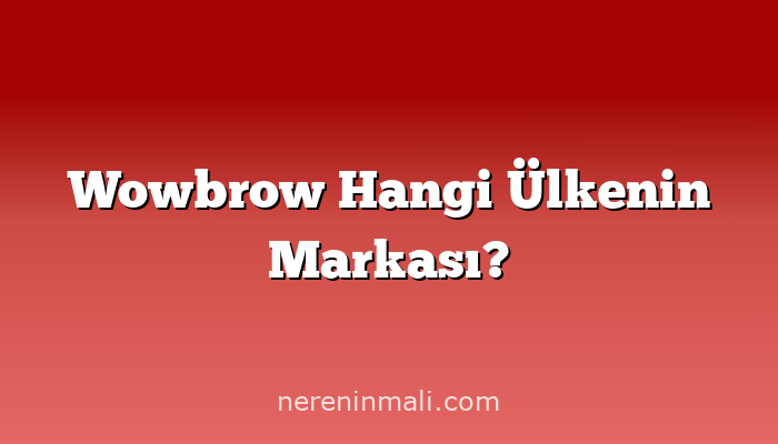 Wowbrow Hangi Ülkenin Markası?