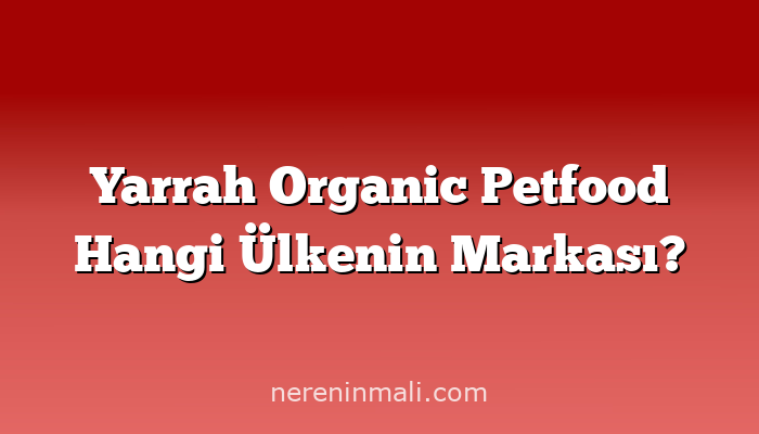 Yarrah Organic Petfood Hangi Ülkenin Markası?