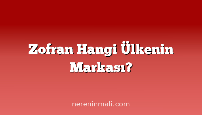 Zofran Hangi Ülkenin Markası?