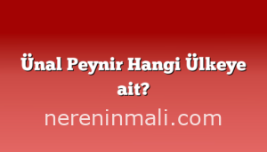 Ünal Peynir Hangi Ülkeye ait?