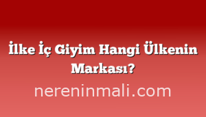 İlke İç Giyim Hangi Ülkenin Markası?