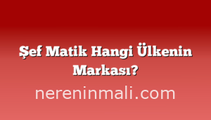 Şef Matik Hangi Ülkenin Markası?