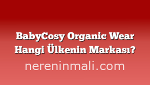 BabyCosy Organic Wear Hangi Ülkenin Markası?