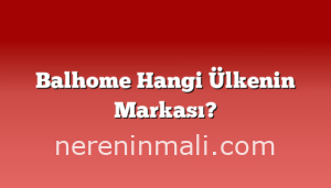 Balhome Hangi Ülkenin Markası?