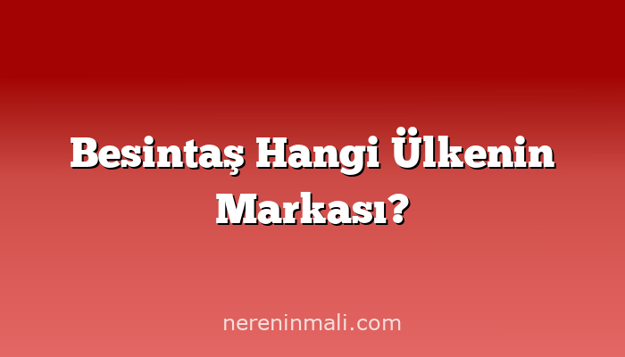 Besintaş Hangi Ülkenin Markası?