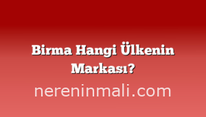 Birma Hangi Ülkenin Markası?