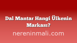 Dal Mantar Hangi Ülkenin Markası?