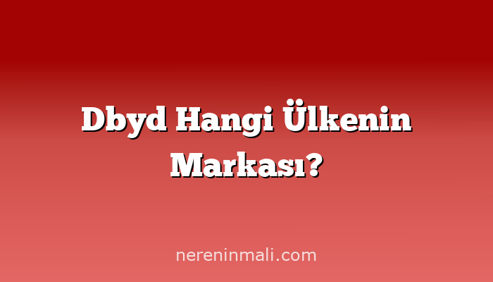 Dbyd Hangi Ülkenin Markası?