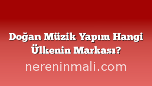 Doğan Müzik Yapım Hangi Ülkenin Markası?