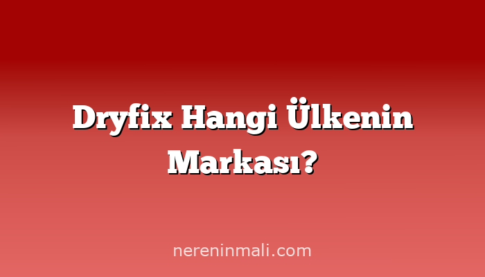 Dryfix Hangi Ülkenin Markası?