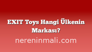 EXIT Toys Hangi Ülkenin Markası?