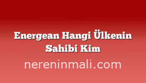 Energean Hangi Ülkenin Sahibi Kim