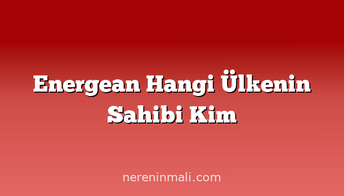 Energean Hangi Ülkenin Sahibi Kim