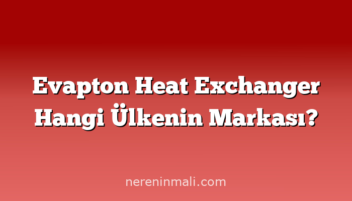 Evapton Heat Exchanger Hangi Ülkenin Markası?